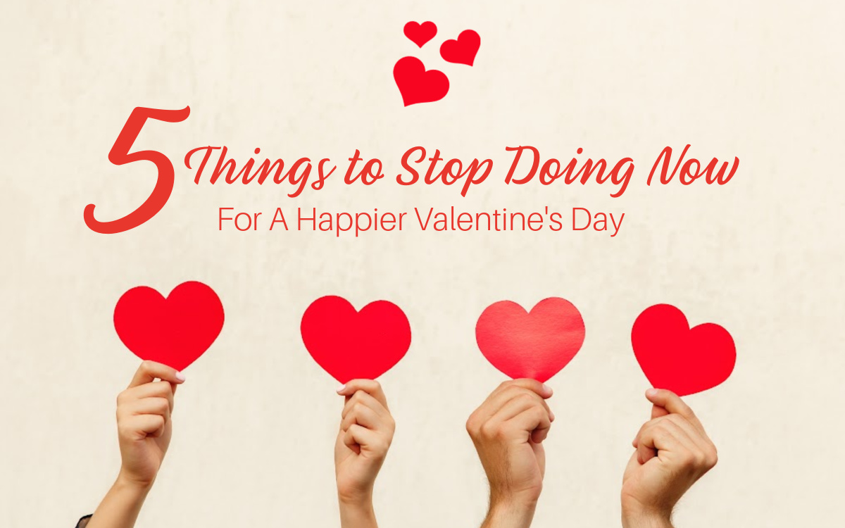 5 Things to Stop Doing Now For A Happier Valentine’s Day – Backed by Science
